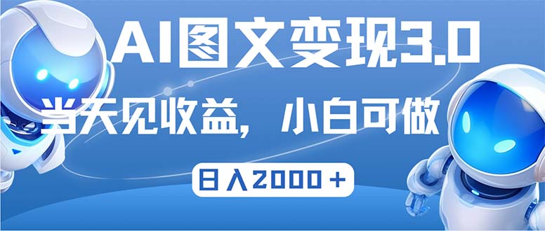 最新AI图文变现3.0玩法，次日见收益，日入2000＋-海旭网创
