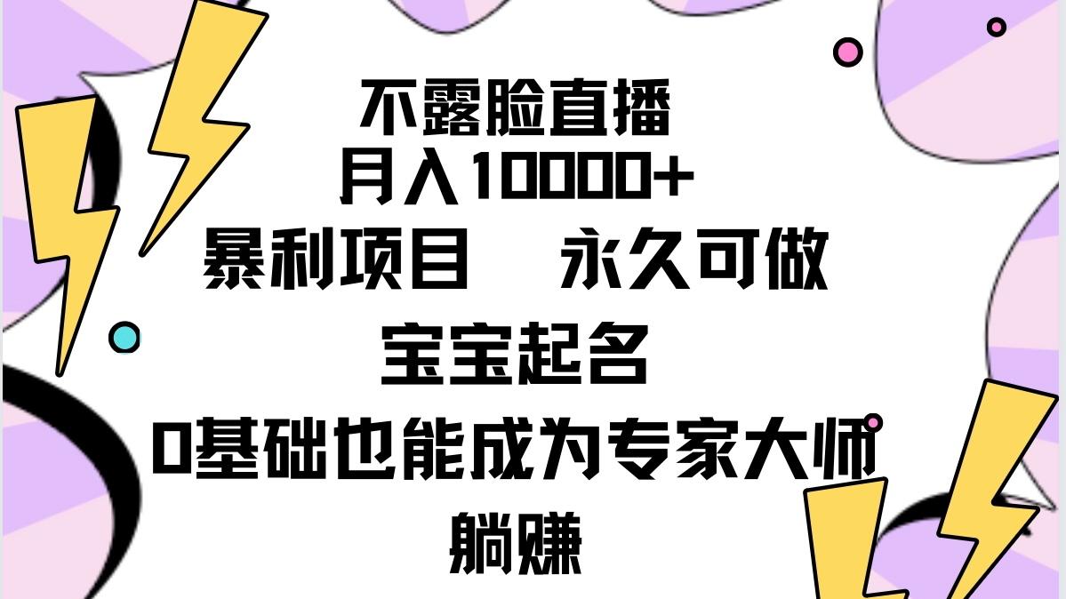 (9326期)不露脸直播，月入10000+暴利项目，永久可做，宝宝起名(详细教程+软件)-海旭网创