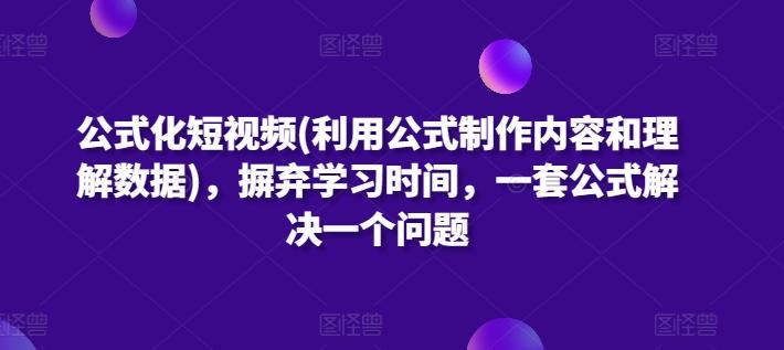 公式化短视频(利用公式制作内容和理解数据)，摒弃学习时间，一套公式解决一个问题-海旭网创