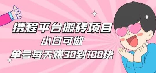 携程旅游搬砖新玩法，日入100+小白可直接上手-海旭网创