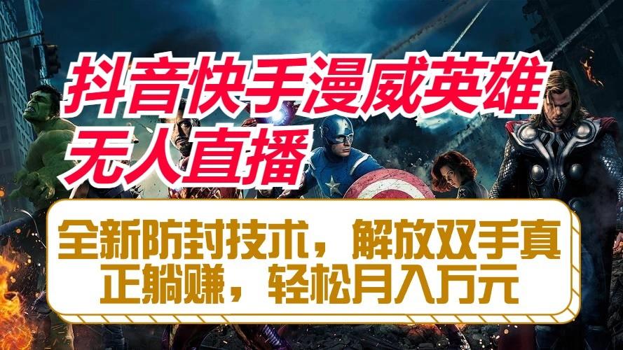 抖音快手漫威英雄无人直播，全新防封技术，解放双手真正躺赚，轻松月入万元-海旭网创