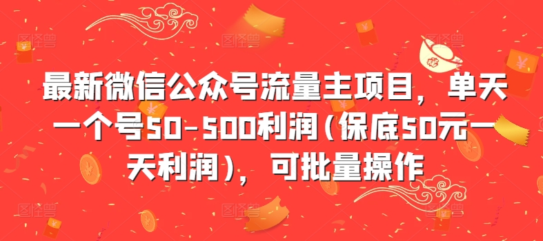 最新微信公众号流量主项目，单天一个号50-500利润(保底50元一天利润)，可批量操作-海旭网创