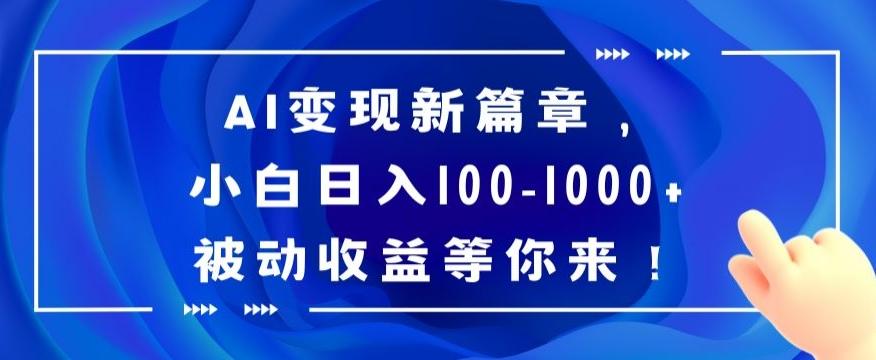 AI变现新篇章，小白日入100-1000+被动收益等你来【揭秘】-海旭网创
