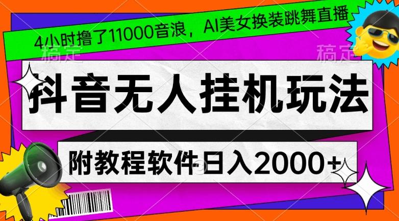 4小时撸了1.1万音浪，AI美女换装跳舞直播，抖音无人挂机玩法，对新手小白友好，附教程和软件【揭秘】-海旭网创