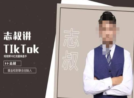 志叔讲tk运营变现课，tiktok跨境电商摸金校尉-海旭网创
