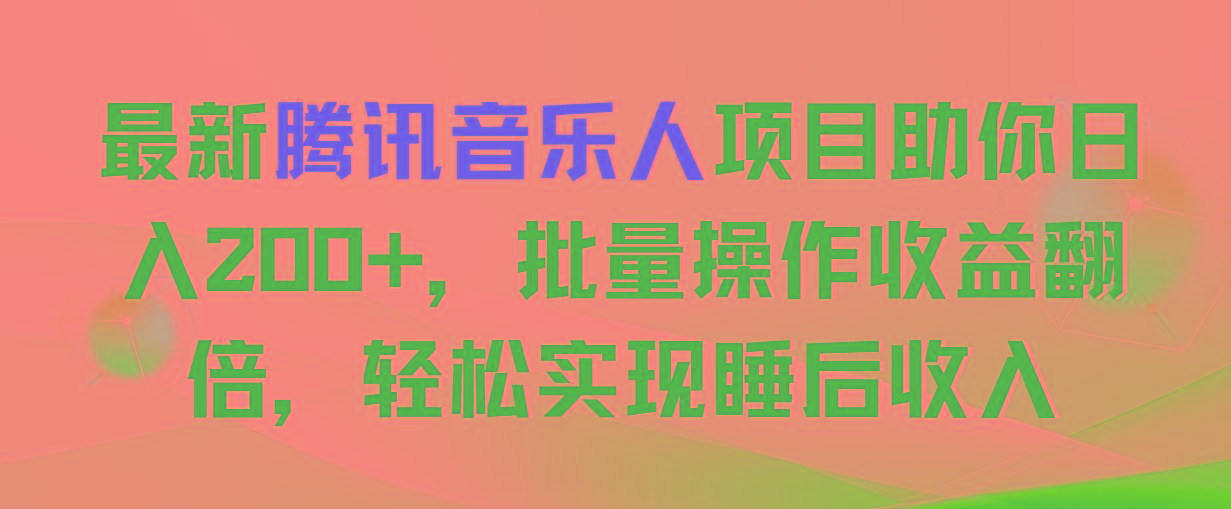 最新腾讯音乐人项目助你日入200+，批量操作收益翻倍，轻松实现睡后收入-海旭网创