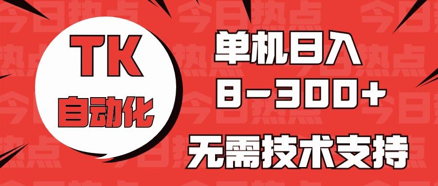 海外手机版TK自动化，单机收益8~300+，无需技术支持，新手小白均可操作-海旭网创