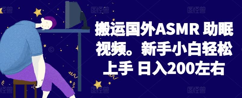 2024搬运国外ASMR 助眠视频，新手小白轻松上手 日入200左右【揭秘】-海旭网创