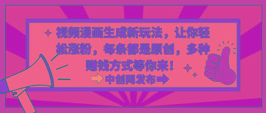 视频漫画生成新玩法，让你轻松涨粉，每条都是原创，多种赚钱方式等你来！-海旭网创