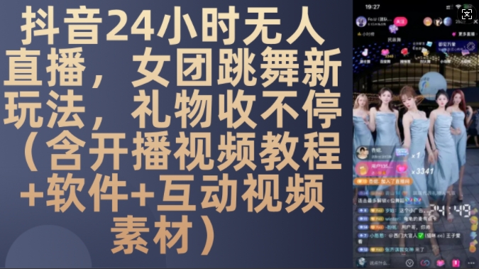 DY 24小时无人直播，女团跳舞新玩法，礼物收不停(含开播视频教程+软件+互动视频素材)【揭秘】-海旭网创