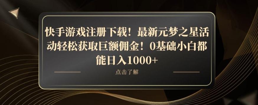 快手游戏注册下载！最新元梦之星活动轻松获取巨额佣金！0基础小白都能日入1000+-海旭网创