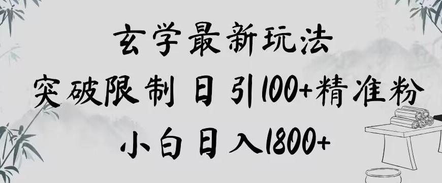 玄学新玩法，突破限制，日引100+精准粉，小白日入1800+【揭秘】-海旭网创