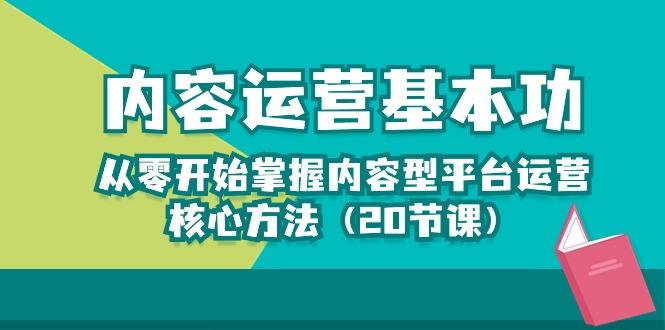 内容运营-基本功：从零开始掌握内容型平台运营核心方法(20节课-海旭网创