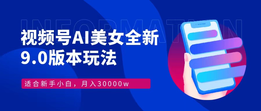 视频号AI美女，最新9.0玩法新手小白轻松上手，月入30000＋-海旭网创