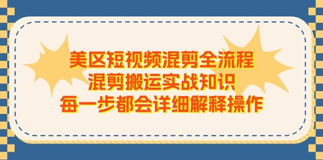 美区短视频混剪全流程，混剪搬运实战知识，每一步都会详细解释操作-海旭网创