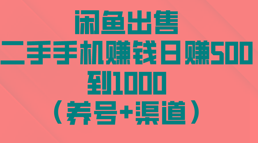 闲鱼出售二手手机赚钱，日赚500到1000(养号+渠道-海旭网创