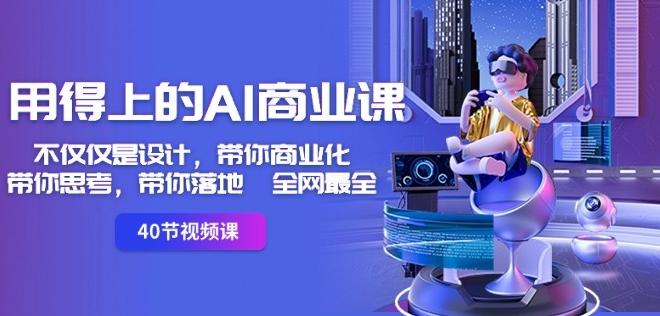 用得上的AI商业课：不仅仅是设计，带你商业化-带你思考-带你落地-全网最全-海旭网创