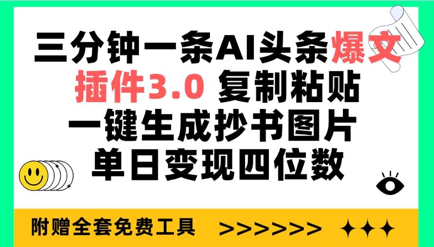 (9914期)三分钟一条AI头条爆文，插件3.0 复制粘贴一键生成抄书图片 单日变现四位数-海旭网创