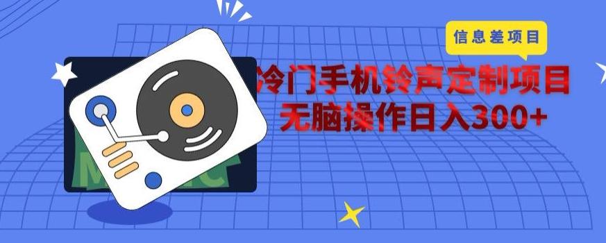 冷门手机铃声定制项目，通过信息差无脑操作日入300+-海旭网创