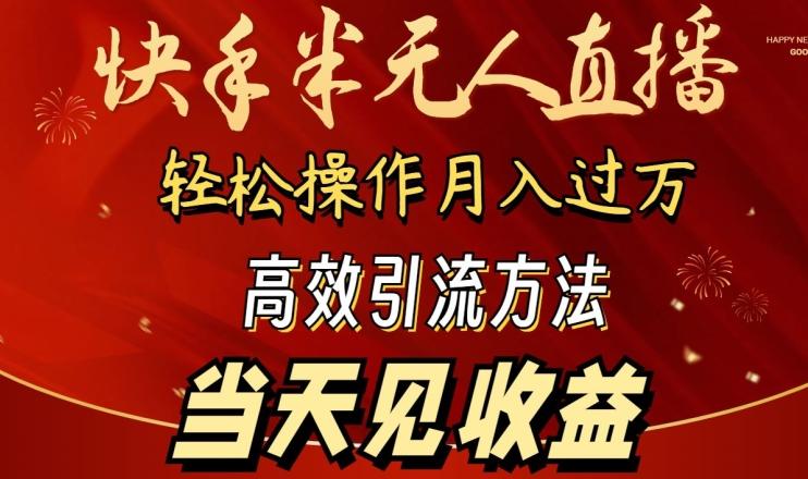 2024快手半无人直播，简单操作月入1W+ 高效引流当天见收益【揭秘】-海旭网创
