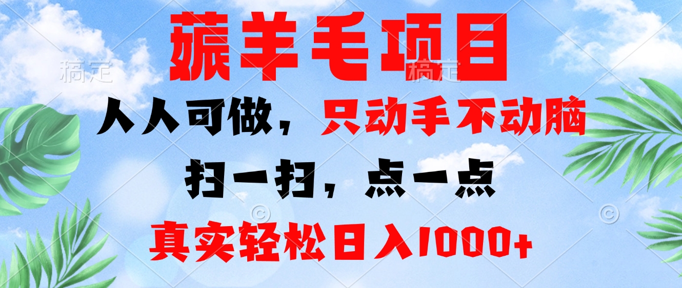 薅羊毛项目，人人可做，只动手不动脑。扫一扫，点一点，真实轻松日入1000+-海旭网创