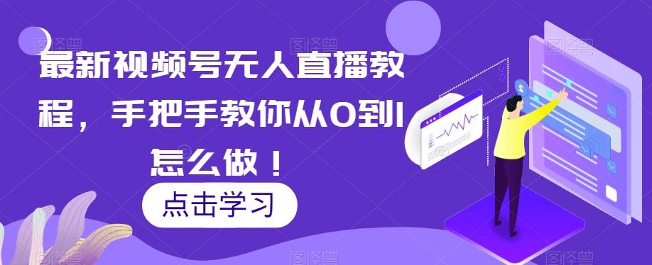 最新视频号无人直播教程，手把手教你从0到1怎么做！-海旭网创