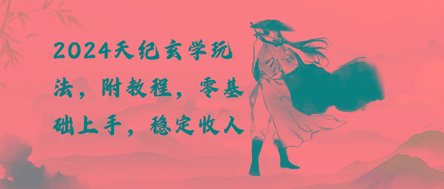 2024天纪玄学玩法，零基础上手，稳定收入(教程+工具-海旭网创