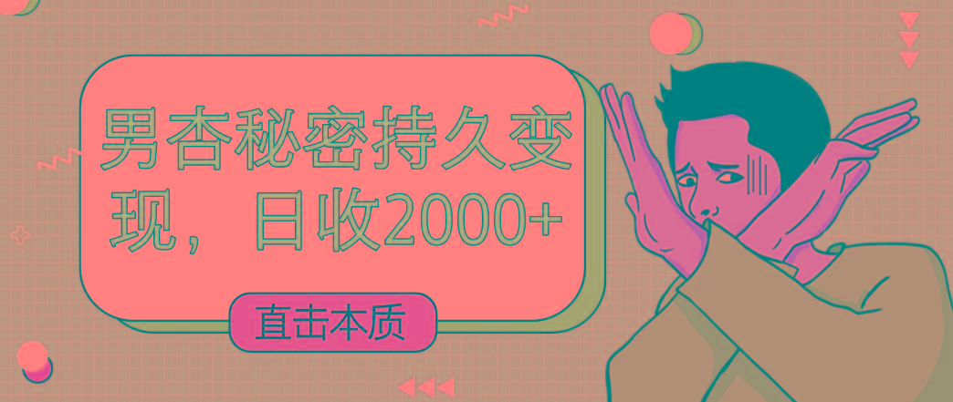直击本质，男杏秘密持久变现，日收2000+-海旭网创