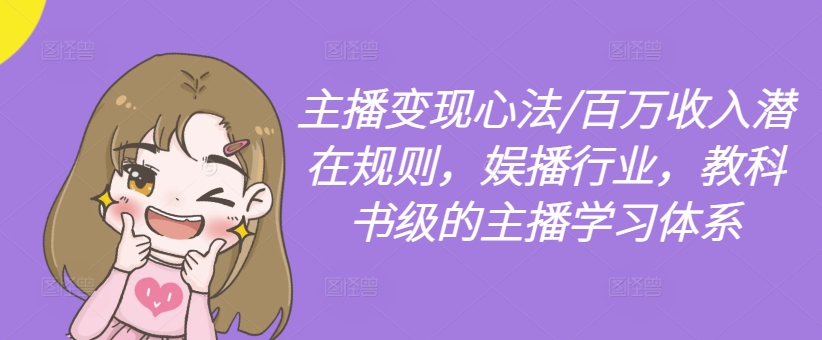 主播变现心法/百万收入潜在规则，娱播行业，教科书级的主播学习体系-海旭网创