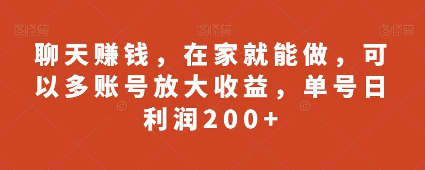 聊天赚钱，在家就能做，可以多账号放大收益，单号日利润200+-海旭网创