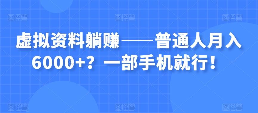 虚拟资料躺赚——普通人月入6000+？一部手机就行！-海旭网创