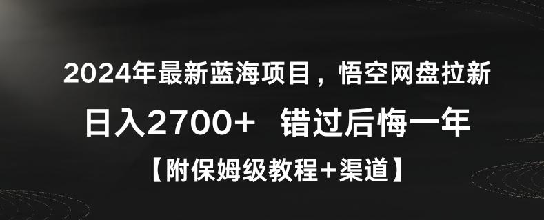 2024年最新蓝海项目，悟空网盘拉新，日入2700+错过后悔一年【附保姆级教程+渠道】【揭秘】-海旭网创