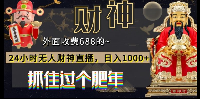 外面收费688的，24小时无人财神直播，日入1000+，抓住过个肥年-海旭网创
