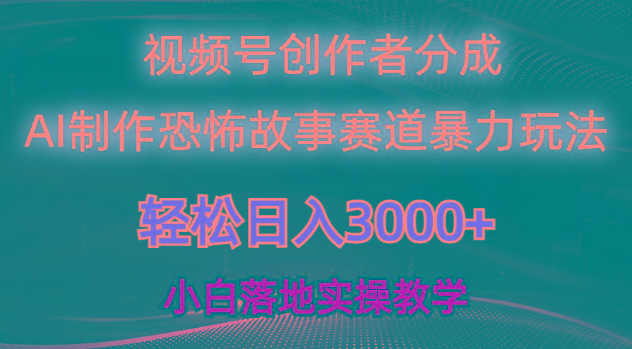 日入3000+，视频号AI恐怖故事赛道暴力玩法，轻松过原创，小白也能轻松上手-海旭网创