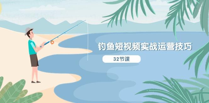 钓鱼短视频实战运营技巧，系统性讲解定位ip策划  能听懂，能落地，能实操-海旭网创