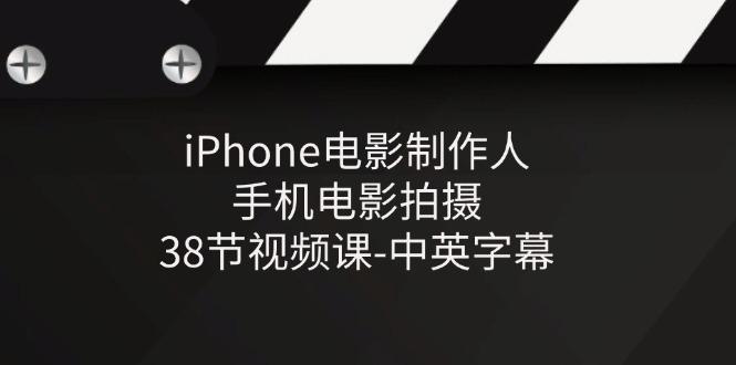 iPhone电影制作人-手机电影拍摄-38节视频课-中英字幕-海旭网创