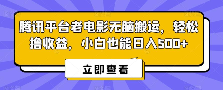 腾讯平台老电影无脑搬运，轻松撸收益，小白也能日入500+【揭秘】-海旭网创