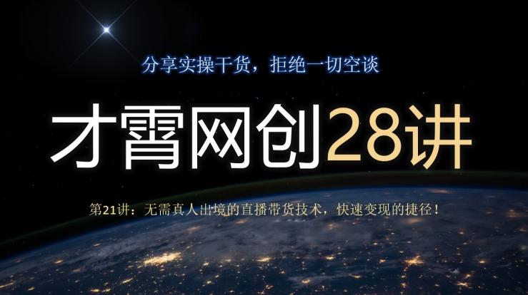 才霄网创28讲第21讲：无需真人出境的直播带货技术，快速变现的捷径！-海旭网创