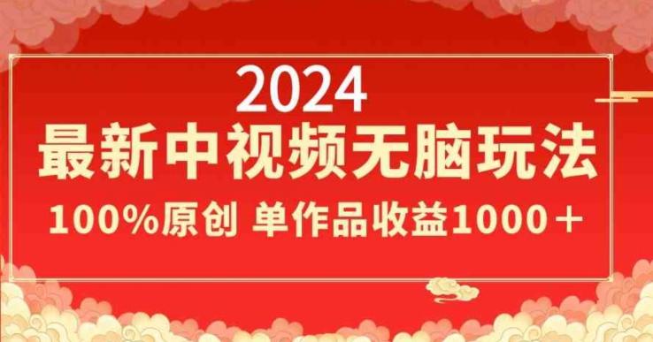 2024最新中视频无脑玩法，作品制作简单，100%原创，单作品收益1000＋【揭秘】-海旭网创
