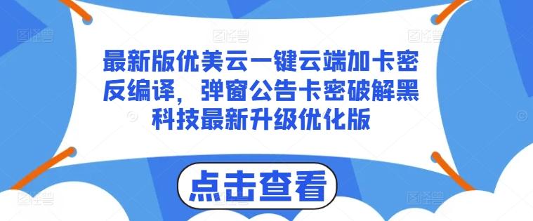 最新版优美云一键云端加卡密反编译，弹窗公告卡密破解黑科技最新升级优化版【揭秘】-海旭网创