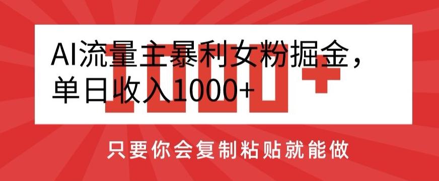 AI流量主暴利女粉掘金，单日收入1000+，只要你会复制粘贴就能做-海旭网创