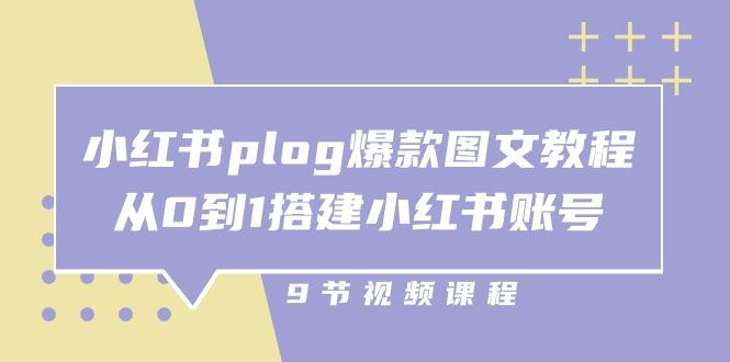 小红书 plog-爆款图文教程，从0到1搭建小红书账号(9节课-海旭网创