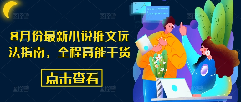 8月份最新小说推文玩法指南，全程高能干货-海旭网创