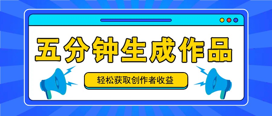 五分钟内即可生成一个原创作品，每日获取创作者收益100-300+！-海旭网创