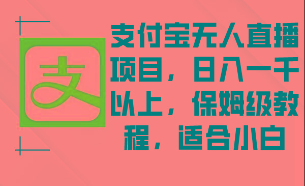 支付宝无人直播项目，日入一千以上，保姆级教程，适合小白-海旭网创