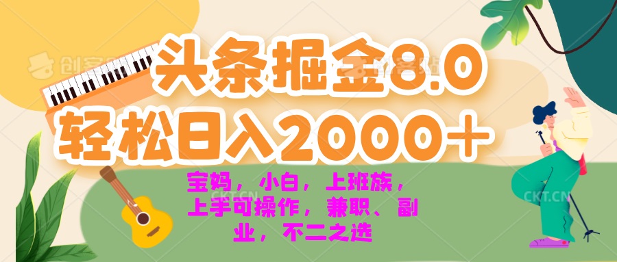 今日头条掘金8.0最新玩法 轻松日入2000+ 小白，宝妈，上班族都可以轻松…-海旭网创