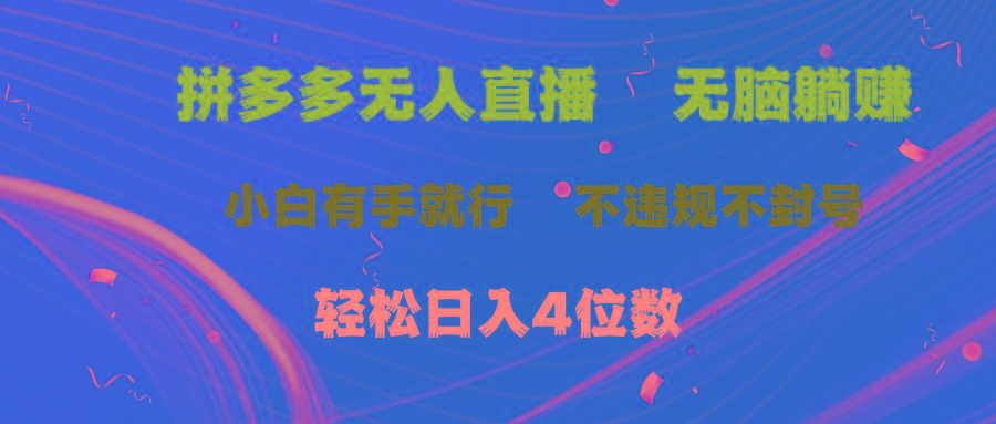 拼多多无人直播 无脑躺赚小白有手就行 不违规不封号轻松日入4位数-海旭网创