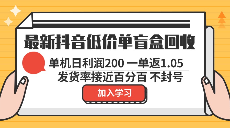 最新抖音低价单盲盒回收 一单1.05 单机日利润200 纯绿色不封号-海旭网创