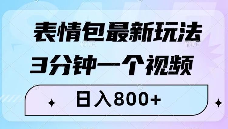 表情包最新玩法，3分钟一个视频，日入800+，小白也能做【揭秘】-海旭网创