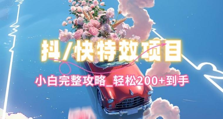 抖音快手双平台特效教程，玩法简单，小白完整攻略，轻松100+到手【揭秘】-海旭网创